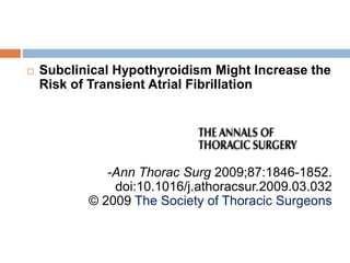  Subclinical Hypothyroidism Might Increase the
Risk of Transient Atrial Fibrillation
-Ann Thorac Surg 2009;87:1846-1852.
doi:10.1016/j.athoracsur.2009.03.032
© 2009 The Society of Thoracic Surgeons
 