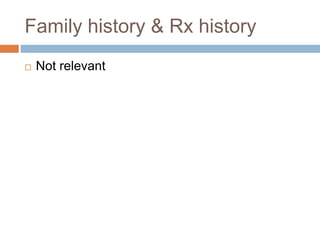 Family history & Rx history
 Not relevant
 