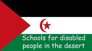 Schools for disabled
people in the desert
 