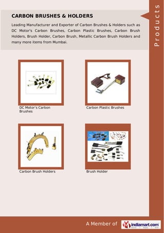 Leading Manufacturer and Exporter of Carbon Brushes & Holders such as
DC Motor's Carbon Brushes, Carbon Plastic Brushes, Carbon Brush
Holders, Brush Holder, Carbon Brush, Metallic Carbon Brush Holders and
many more items from Mumbai.

DC Motor's Carbon
Brushes

Carbon Plastic Brushes

Carbon Brush Holders

Brush Holder

A Member of

Products

CARBON BRUSHES & HOLDERS

 