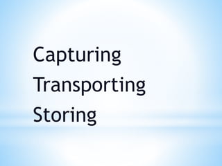 Capturing
Transporting
Storing
 