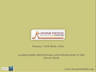 Tiruppur , Tamil Nadu, India


Leading Textile Manufacturers and Manufacturers of Girls
                     Woven Wears



                                          www.anupamtextiles.org
 