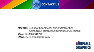 ADDRESS : 73, OLD BAGADGANJ NEAR GHANGABAI
GHAT, NEAR BHANDARA ROAD,NAGPUR-440008
CALL : +91 9890119789
EMAIL : tech.creo@gmail.com
 