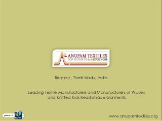 Tiruppur , Tamil Nadu, India


Leading Textile Manufacturers and Manufacturers of Woven
         and Knitted Kids Readymade Garments



                                           www.anupamtextiles.org
 