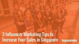 3 Influencer Marketing Tips to
Increase Your Sales in Singapore
 