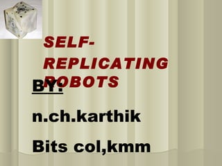 SELF-
 REPLICATING
 ROBOTS
BY:
n.ch.karthik
Bits col,kmm
 
