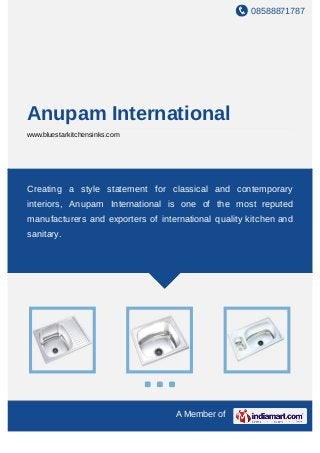 08588871787
A Member of
Anupam International
www.bluestarkitchensinks.com
Creating a style statement for classical and contemporary
interiors, Anupam International is one of the most reputed
manufacturers and exporters of international quality kitchen and
sanitary.
 
