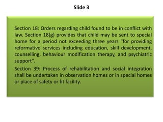 Slide 3
Section 18: Orders regarding child found to be in conflict with
law. Section 18(g) provides that child may be sent...