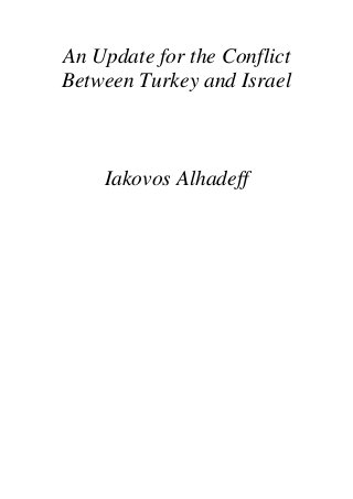 An Update for the Conflict 
Between Turkey and Israel 
Iakovos Alhadeff 
 