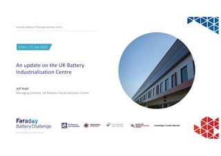 11am / 21 July 2020
Jeff Pratt
Managing Director, UK Battery Industrialisation Centre
An update on the UK Battery
Industrialisation Centre
Faraday Battery Challenge webinar series
#FaradayBattery#Challenge
 