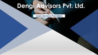 Dengi Advisors Pvt. Ltd.
Loan Service Providers
 