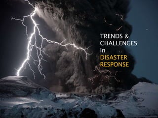 TRENDS &
CHALLENGES
In
DISASTER
RESPONSE
 