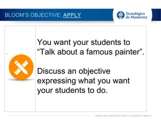 BLOOM’S OBJECTIVE: APPLY
.
You want your students to
“Talk about a famous painter”.
Discuss an objective
expressing what you want
your students to do.
 