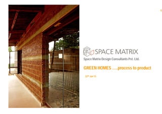 1
GREEN HOMES …..process to product
Space Matrix Design Consultants Pvt. Ltd.
22nd Jun’13
 