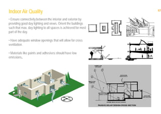 17
17
Indoor Air Quality
• Ensure connectivity between the interior and exterior by
providing good day lighting and views. Orient the buildings
such that max. day lighting to all spaces is achieved for most
part of the day.
• Have adequate window openings that will allow for cross
ventilation.
• Materials like paints and adhesives should have low
emissions.
 