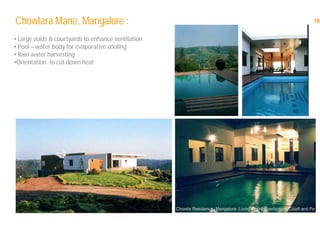 19Chowtara Mane, Mangalore :
• Large voids & courtyards to enhance ventilation
• Pool – water body for evaporative cooling
• Rain water harvesting
•Orientation to cut down heat
 