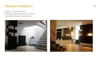 24Srinivasan’s Residence :
• Indoor – outdoor connect
• Soft light, maximising human comfort
• Beer bottles used as wall features
 
