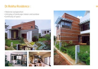 25Dr.Rekha Residence :
• Material Juxtaposition
• Interplay of landscape indoor and outdoor
•Continuity of space
 