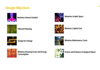 7
Maximise Human Comfort
Efficient Planning
Design for Change
Minimise Running Costs and Energy
Consumption
Maximise Usable Space
Minimise Capital Cost
Minimise Maintenance Costs
Protect and Enhance Ecological Values
Design Objectives
 