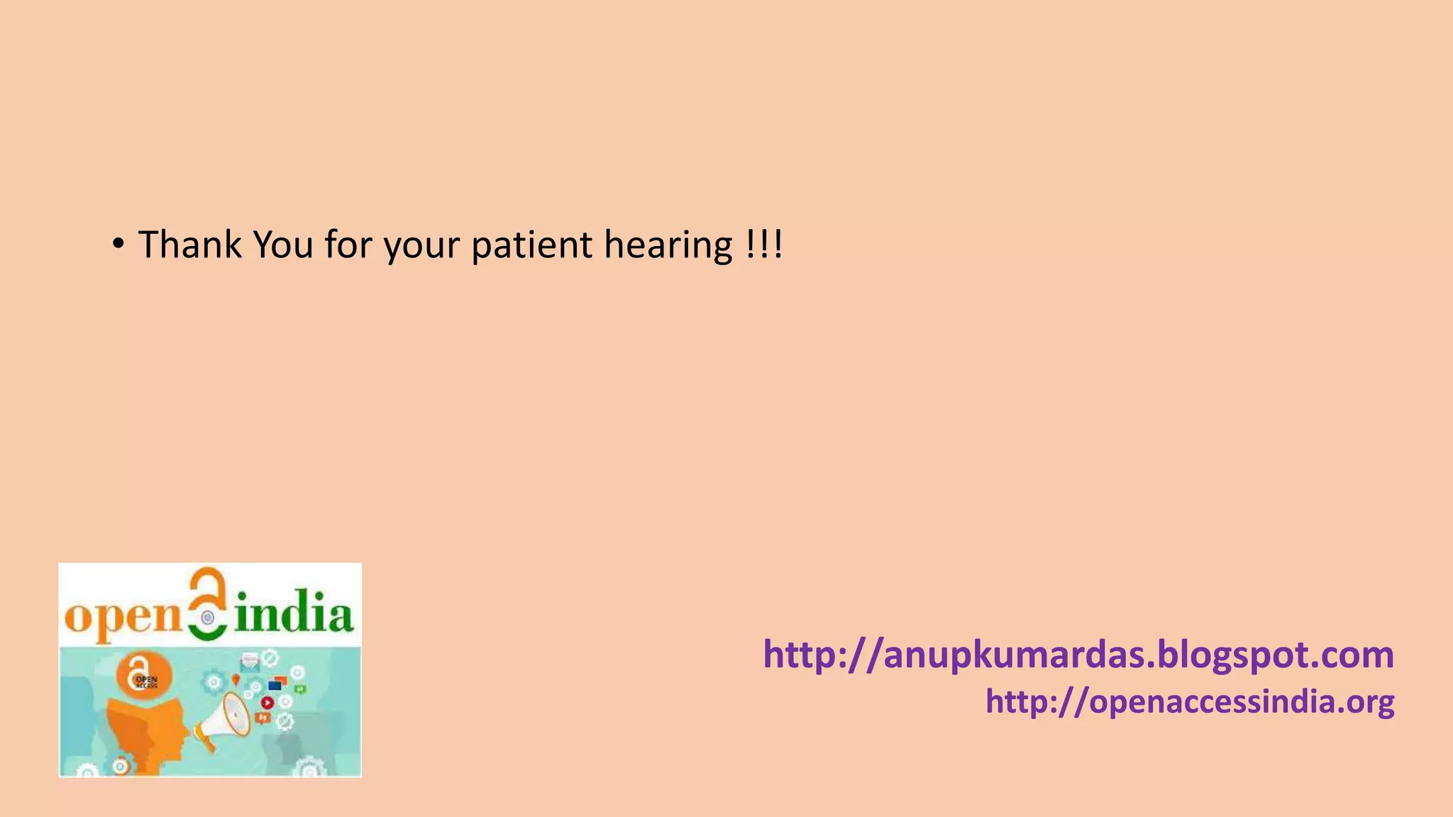 • Thank You for your patient hearing !!!
http://anupkumardas.blogspot.com
http://openaccessindia.org
 
