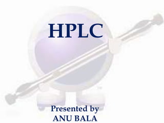 HPLC


Presented by
ANU BALA
 