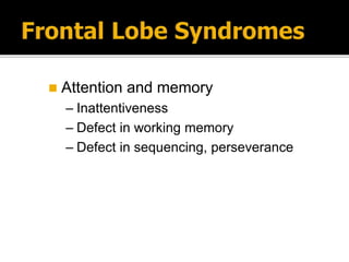  Attention and memory
– Inattentiveness
– Defect in working memory
– Defect in sequencing, perseverance
 