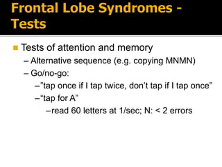  Tests of attention and memory
– Alternative sequence (e.g. copying MNMN)
– Go/no-go:
–”tap once if I tap twice, don’t tap if I tap once”
–“tap for A”
–read 60 letters at 1/sec; N: < 2 errors
 