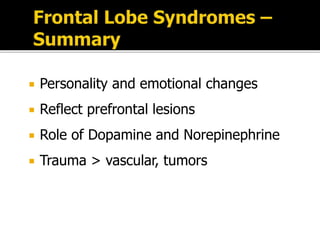  Personality and emotional changes
 Reflect prefrontal lesions
 Role of Dopamine and Norepinephrine
 Trauma > vascular, tumors
 
