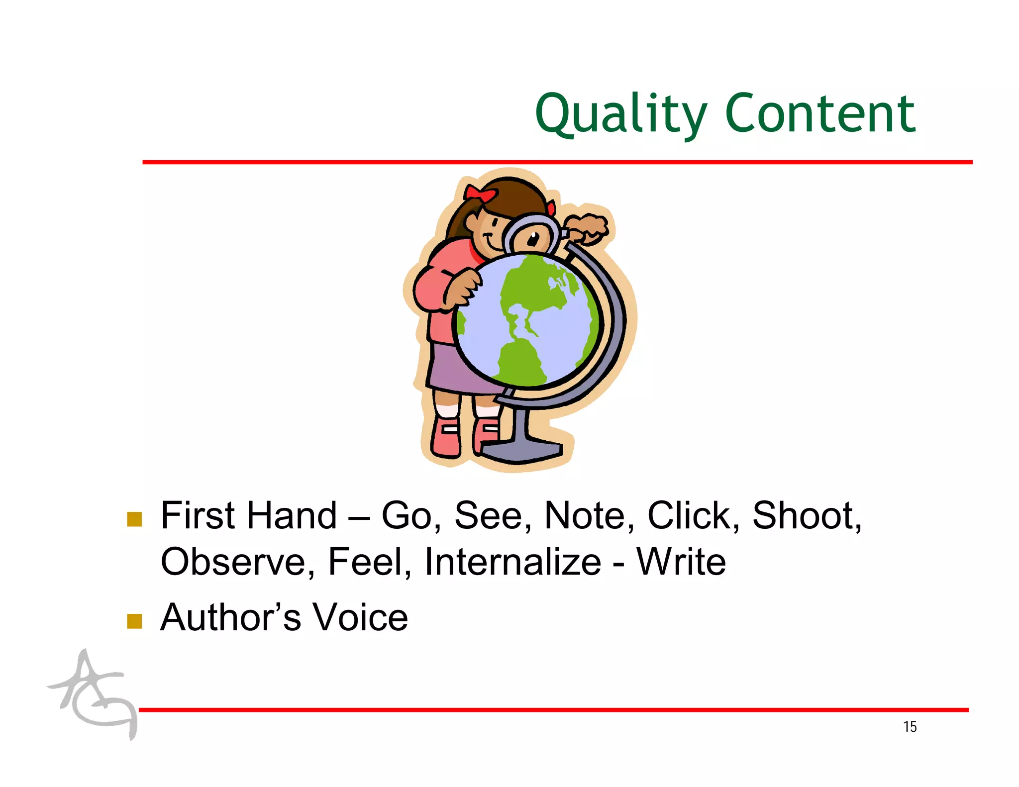 Quality Content




   First Hand – Go, See, Note, Click, Shoot,
    Observe, Feel, Internalize - Write
   Author’s Voice

                                                15
 