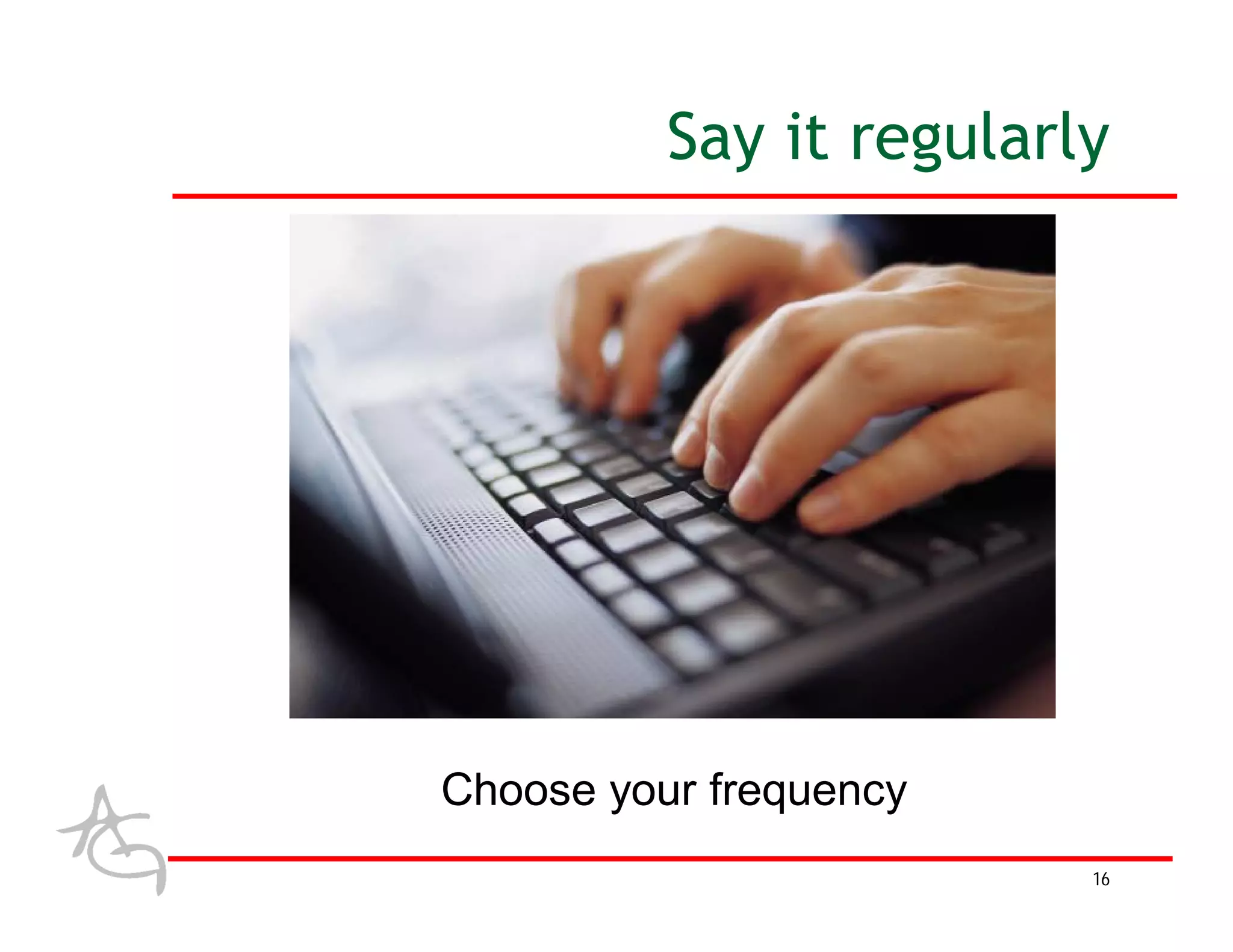Say it regularly




Choose your frequency
                         16
 