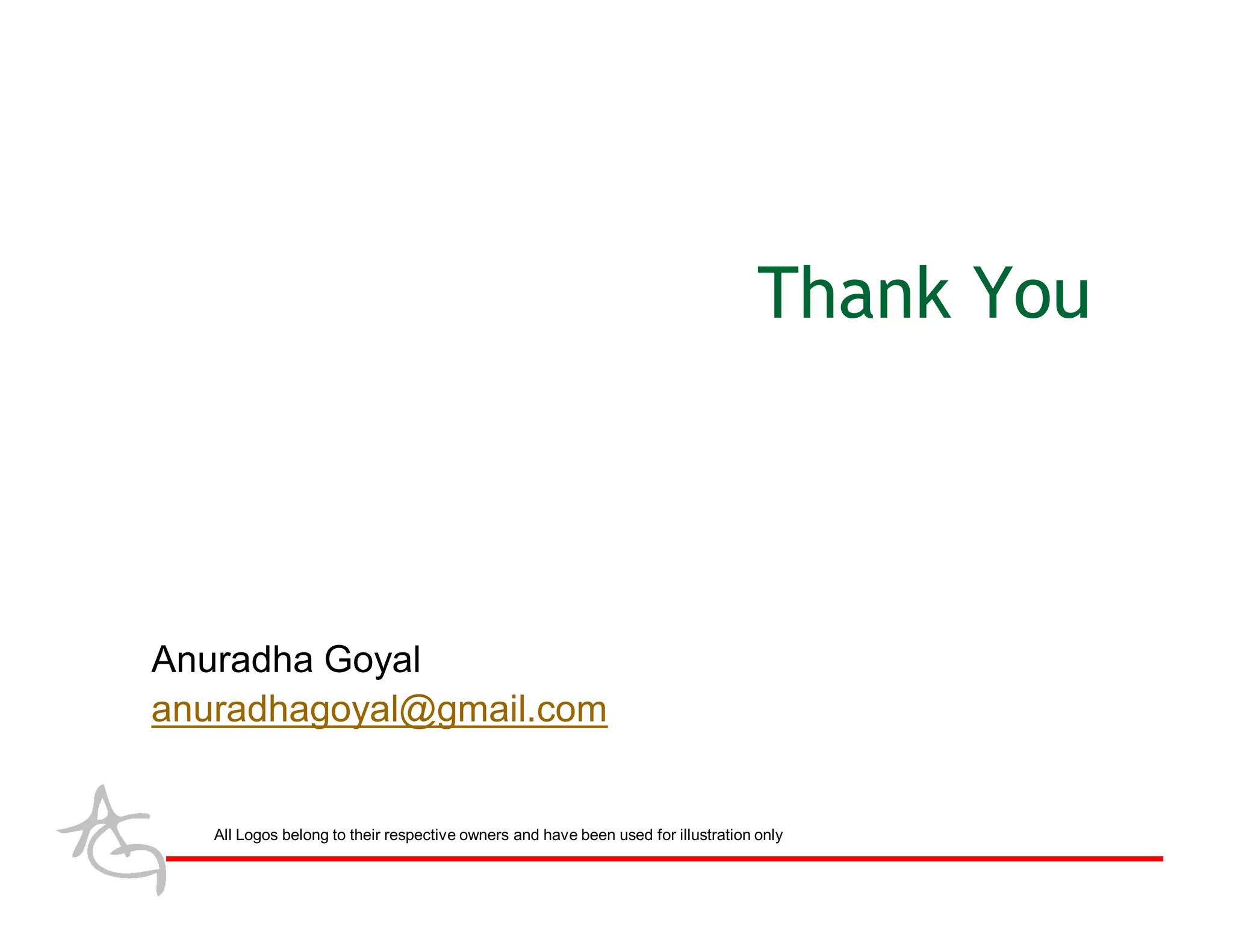 Thank You



Anuradha Goyal
anuradhagoyal@gmail.com


   All Logos belong to their respective owners and have been used for illustration only
 