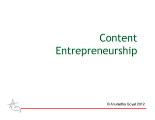 Content
Entrepreneurship



          © Anuradha Goyal 2012
 