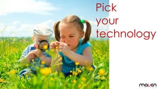 Pick
your
technology
 