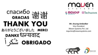 Mr. Anurag Ambedkar
Vice President
Maven Systems Pvt. Ltd.
inquiries@mavensystems.com
 