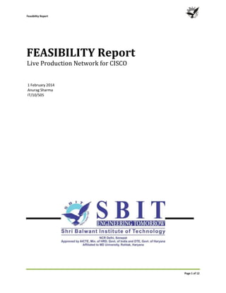 Feasibility Report
Page 1 of 12
FEASIBILITY Report
Live Production Network for CISCO
1 February 2014
Anurag Sharma
IT/10/505
 