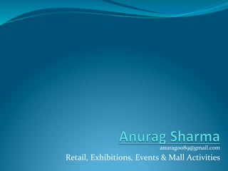 anurag0089@gmail.com      
Retail,  Exhibitions,  Events  &  Mall  Activities        
 