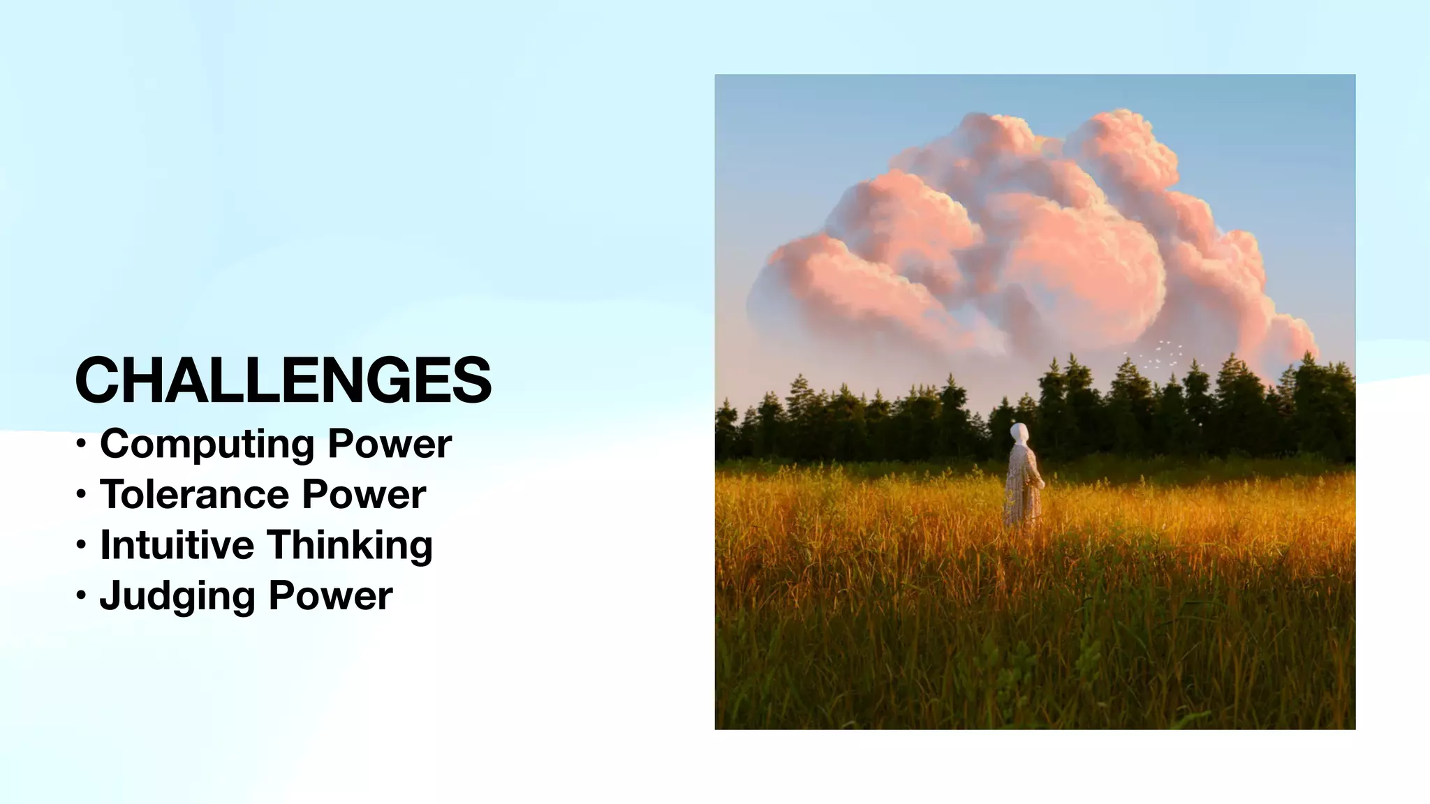 CHALLENGES
• Computing Power
• Tolerance Power
• Intuitive Thinking
• Judging Power
 