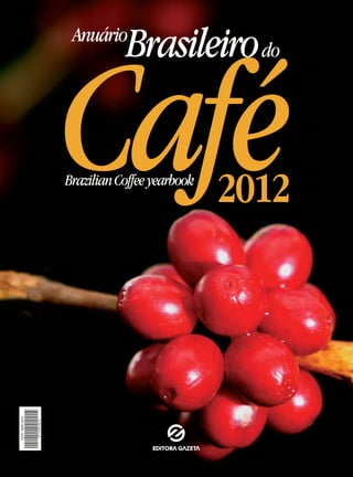 Anuário
                                              Brasileiro do

                                   Café
                                   Brazilian Coffee yearbook
                                                               2012
ISSN 1808-3439



                 997718083439122
 