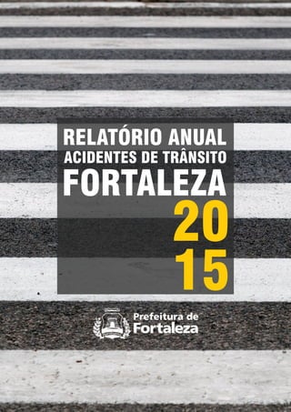 RELATÓRIO ANUAL
20
15
ACIDENTES DE TRÂNSITO
FORTALEZA
 