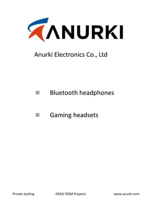 Bluetooth headphones
OEM/ ODM Projects www.anurki.comPrivate tooling
Gaming headsets
Anurki Electronics Co., Ltd
 