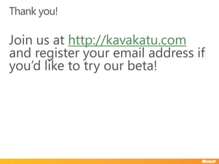 Thank you!

Join us at http://kavakatu.com
and register your email address if
you’d like to try our beta!
 
