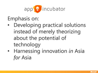 Emphasis on:
• Developing practical solutions
  instead of merely theorizing
  about the potential of
  technology
• Harnessing innovation in Asia
  for Asia
 