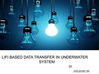 BY
ANUSHRI BS
LIFI BASED DATA TRANSFER IN UNDERWATER
SYSTEM
 