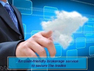 An user-friendly brokerage service
to secure the trades
 