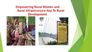 Empowering Rural Women and
Rural Infrastructure Key To Rural
Development
 