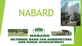 NABARD
NATIONAL BANK FOR AGRICULTURE
RURAL DEVELOPMENT
 