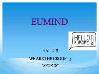 HALLO!!
WE ARE THE GROUP - 5
“SPORTS”
 