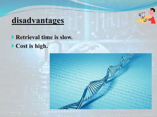 disadvantages
 Retrieval time is slow.
 Cost is high.
 