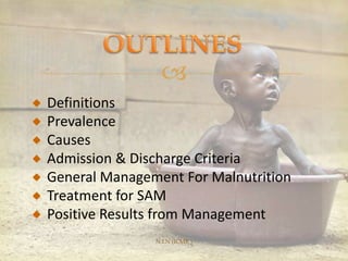 
N.I.N (ICMR )
Definitions
Prevalence
Causes
Admission & Discharge Criteria
General Management For Malnutrition
Treatment for SAM
Positive Results from Management
 