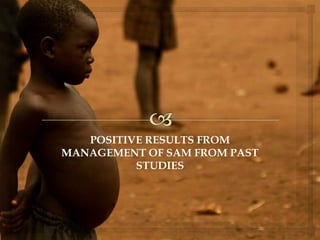 POSITIVE RESULTS FROM
MANAGEMENT OF SAM FROM PAST
STUDIES
 